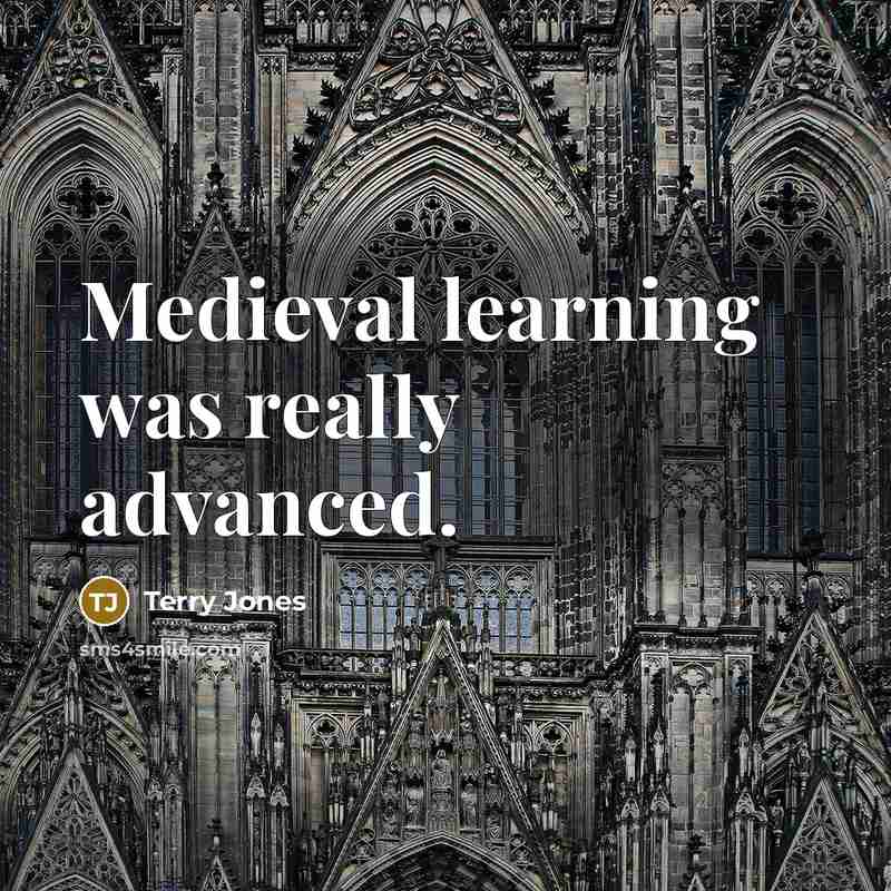 “Medieval learning was really advanced.” quote by Terry Jones