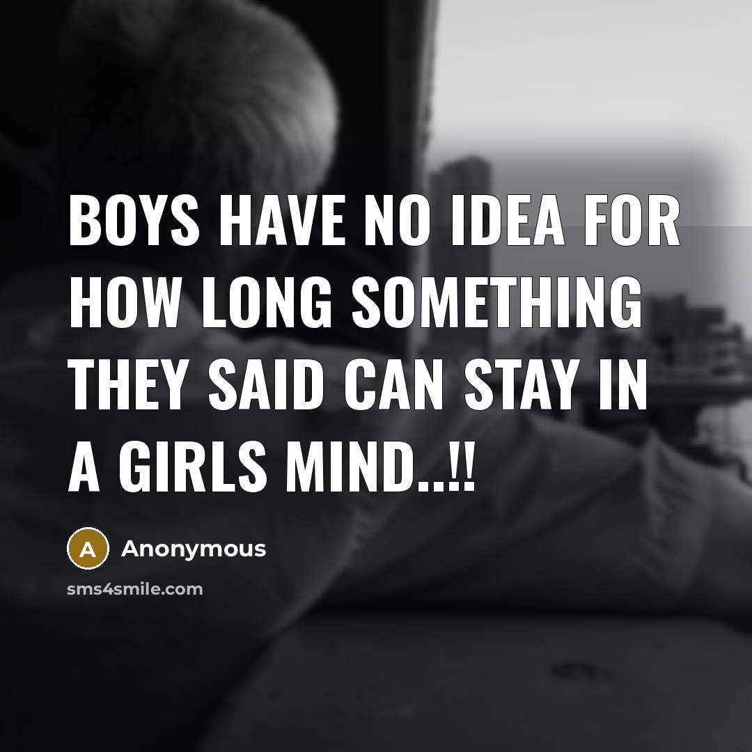 “Boys have no idea for how long something they said can stay in a girls mind..!!” quote by Anonymous