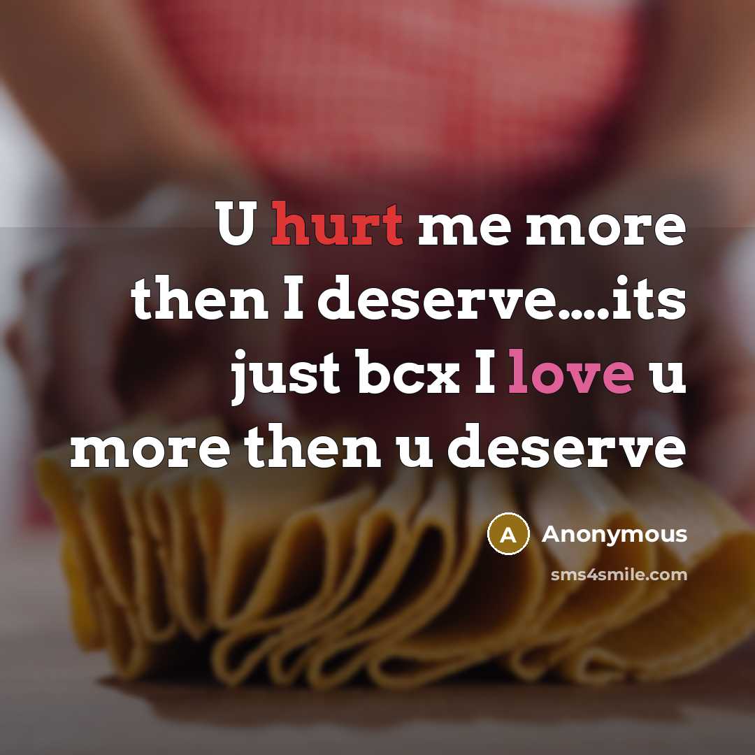 “U hurt me more then I deserve….its just bcx I love u more then u deserve” quote by Anonymous