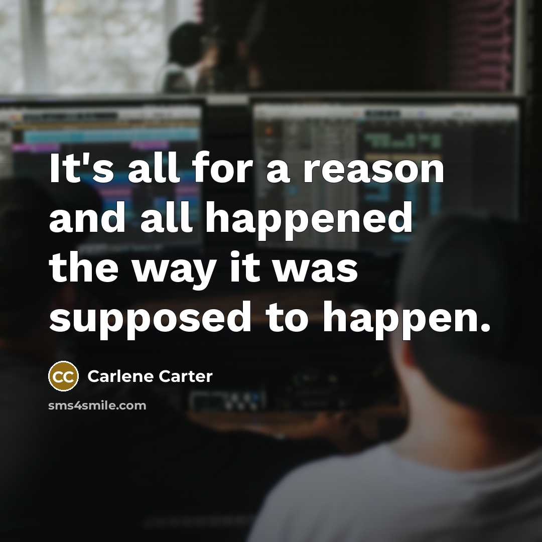 “It's all for a reason and all happened the way it was supposed to happen.” quote by Carlene Carter