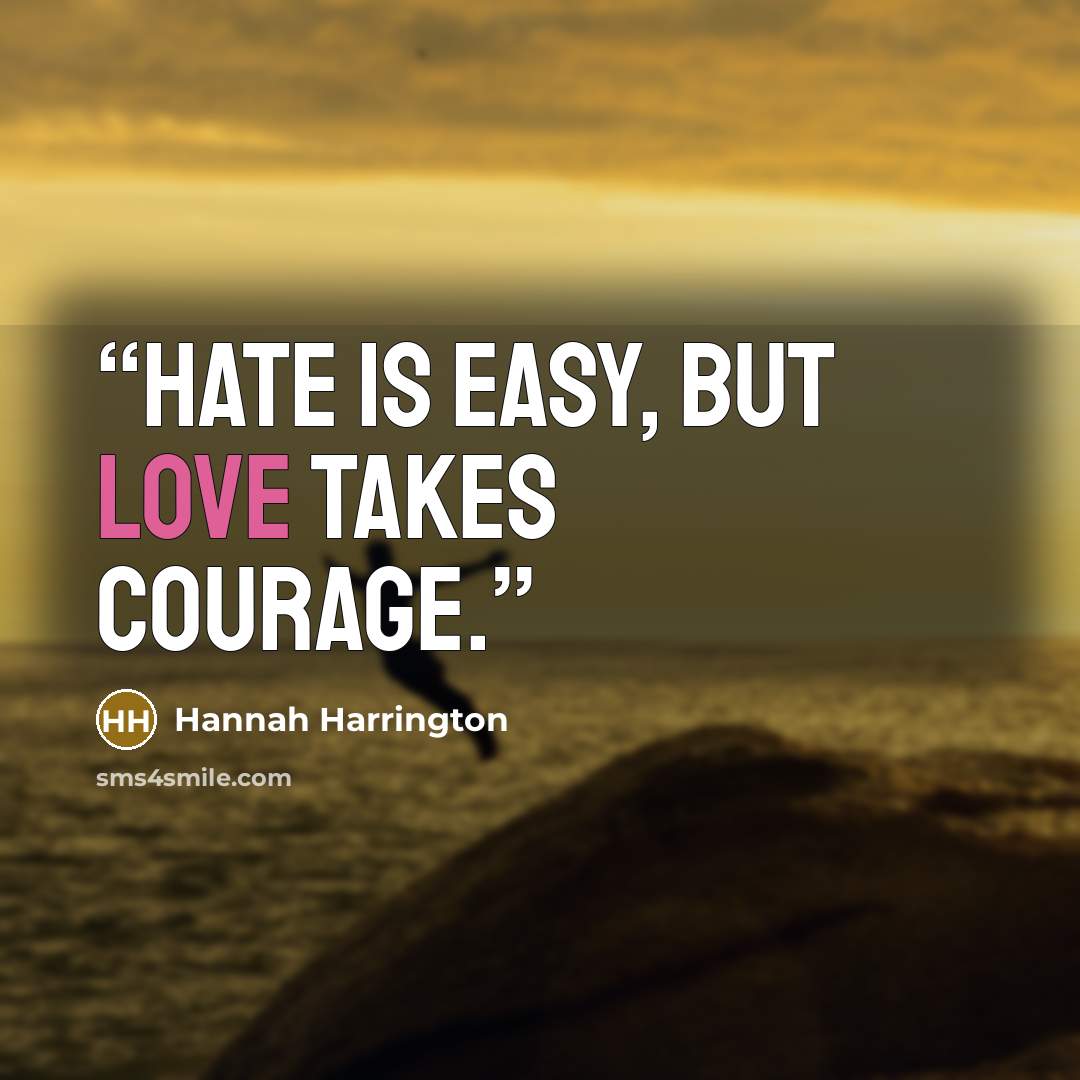 “Hate is easy, but love takes courage.” quote by Hannah Harrington