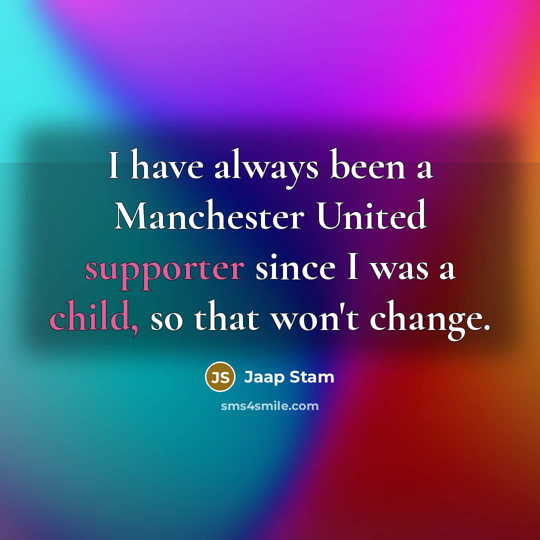 “I have always been a Manchester United supporter since I was a child, so that won't change.” quote by Jaap Stam