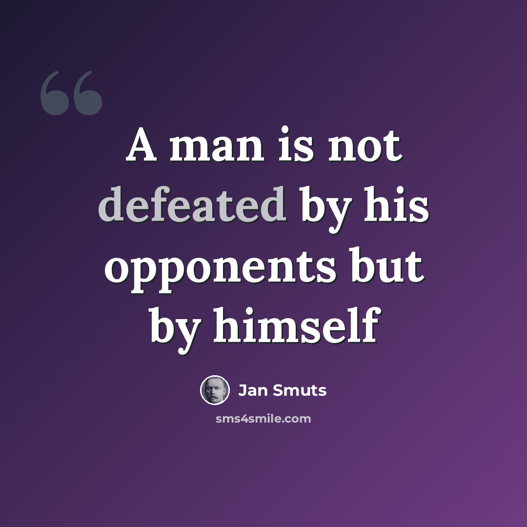 “A man is not defeated by his opponents but by himself” quote by Jan Smuts