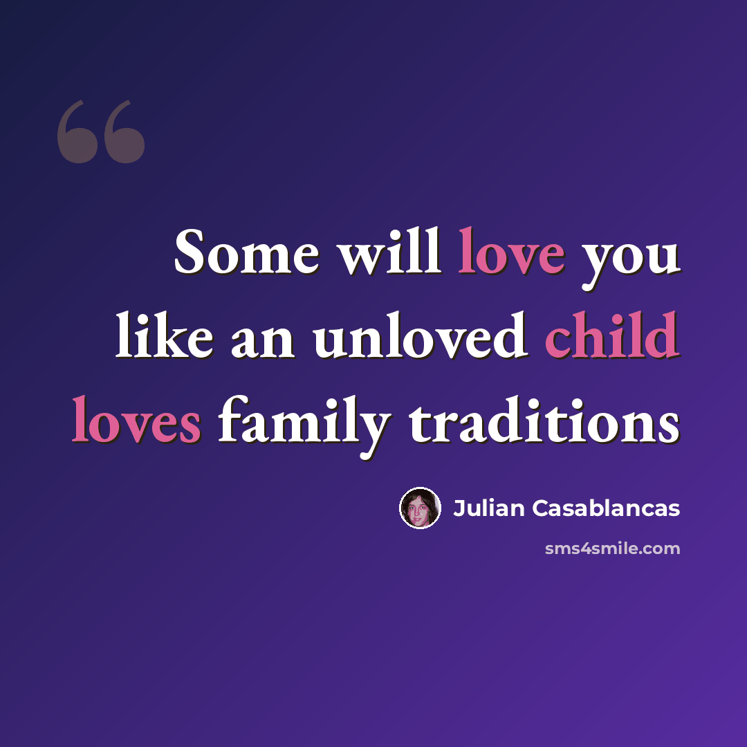 “Some will love you like an unloved child loves family traditions” quote by Julian Casablancas