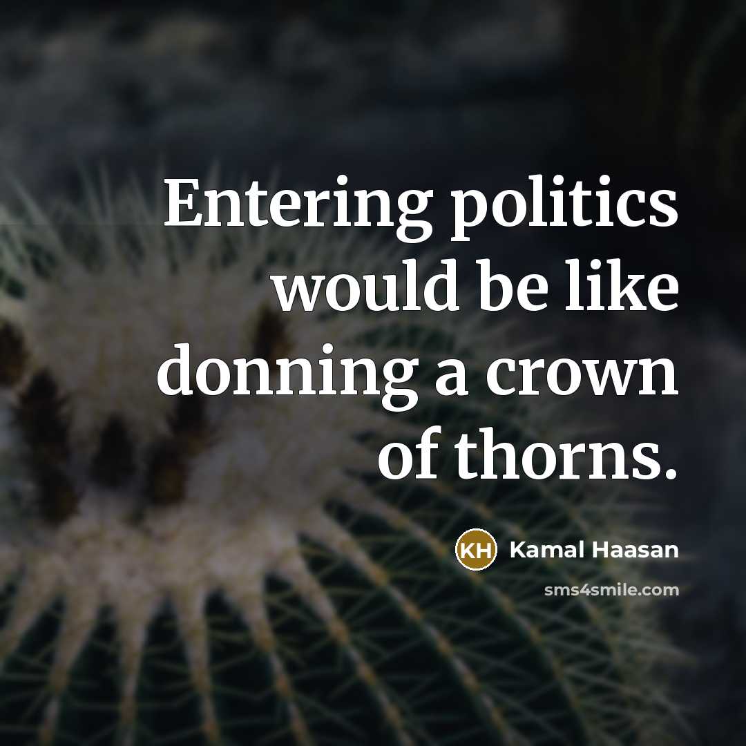 “Entering politics would be like donning a crown of thorns.” quote by Kamal Haasan