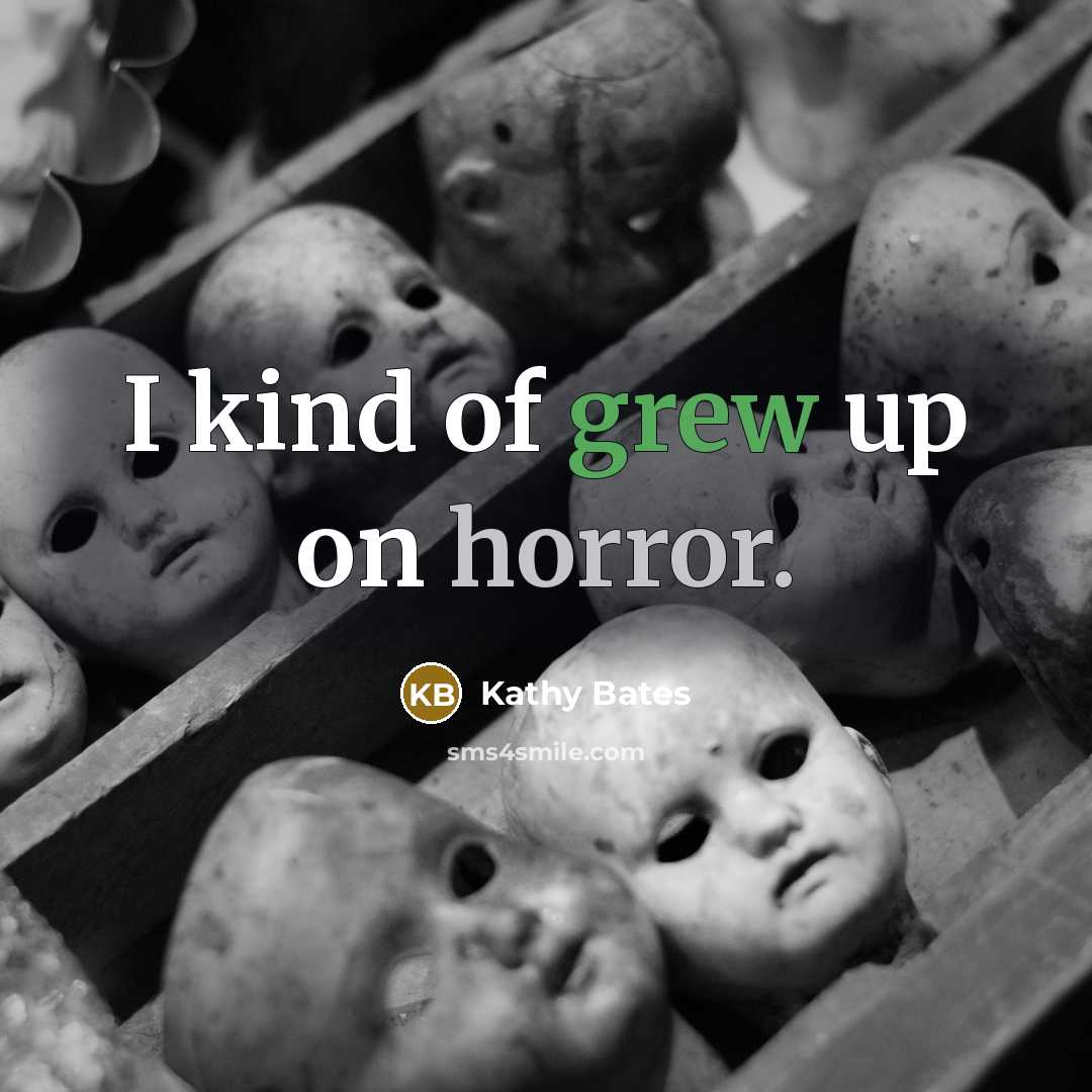 “I kind of grew up on horror.” quote by Kathy Bates
