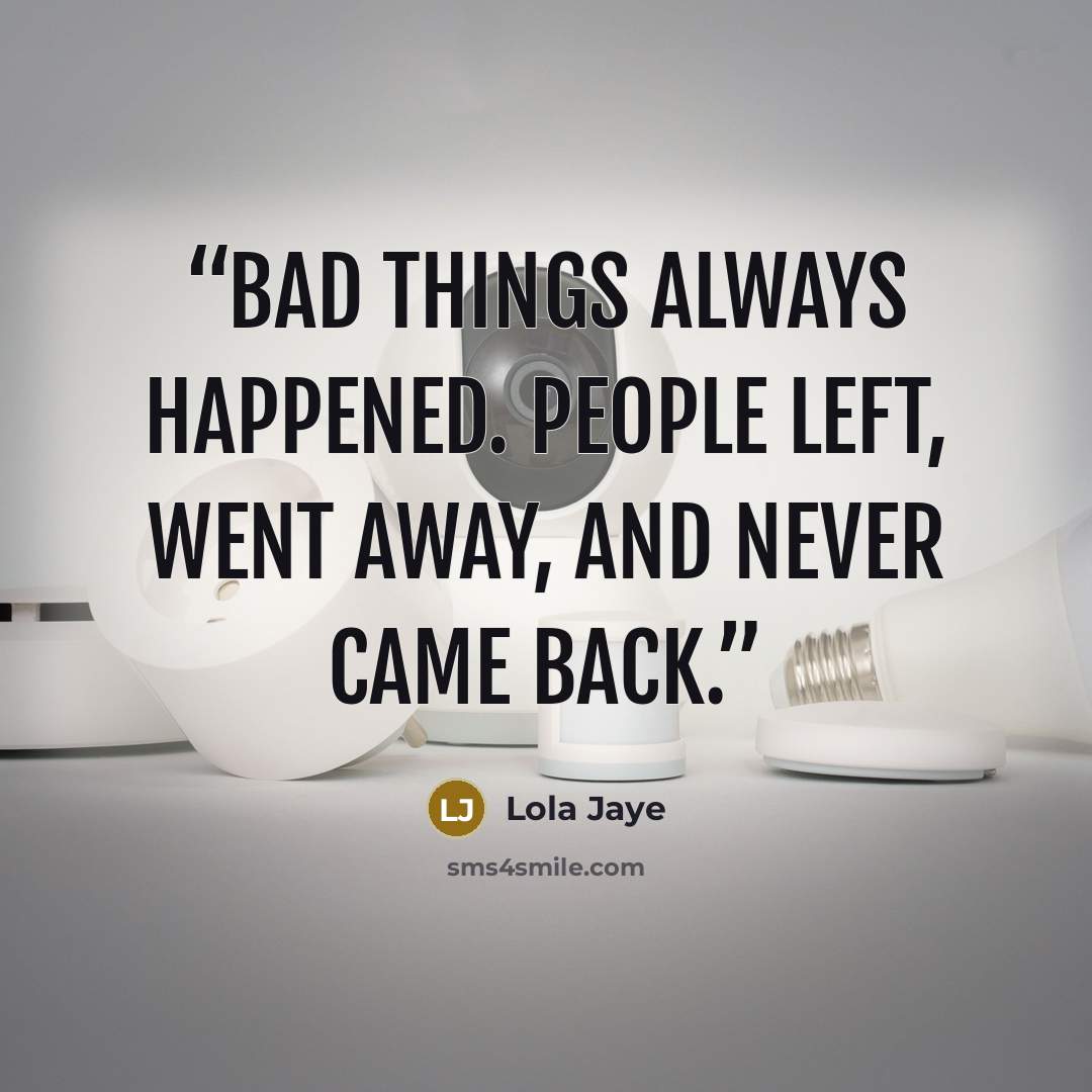 “Bad things always happened. People left, went away, and never came back.” quote by Lola Jaye