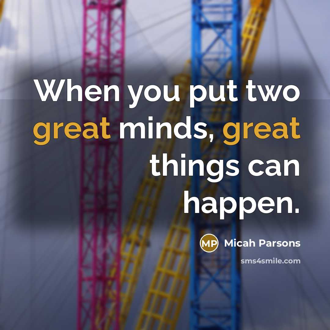 “When you put two great minds, great things can happen.” quote by Micah Parsons