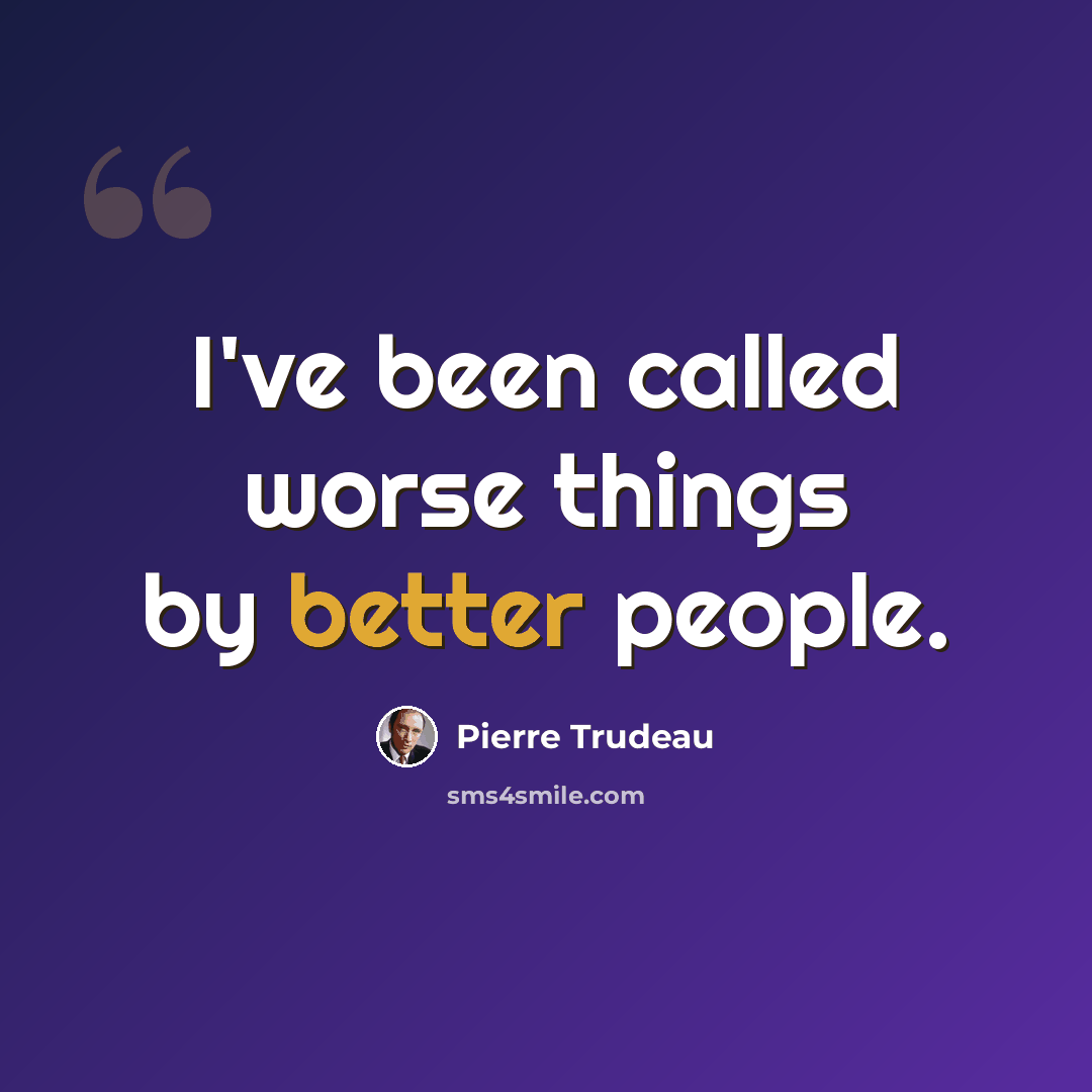 “I've been called worse things by better people.” quote by Pierre Trudeau