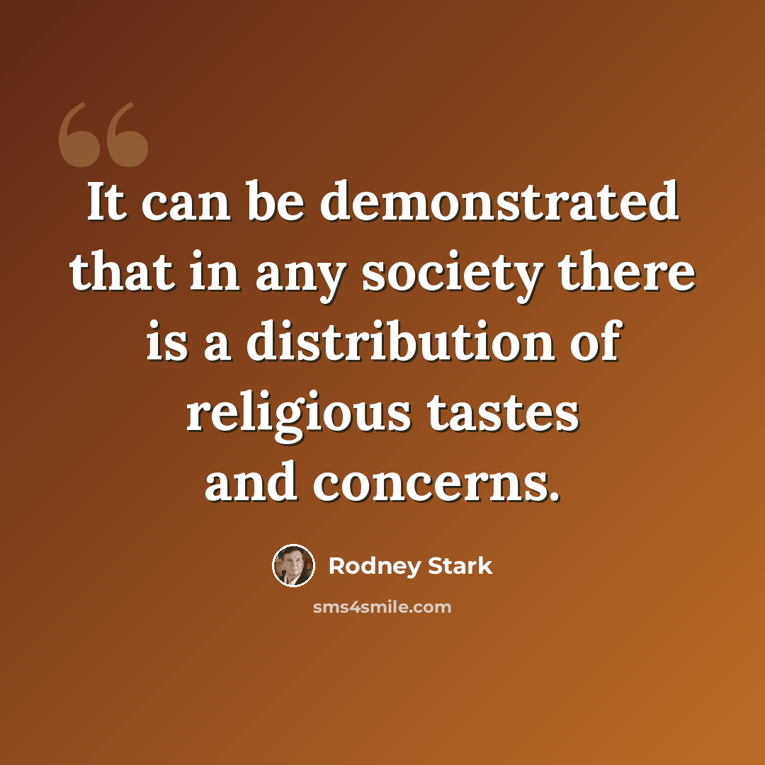 “It can be demonstrated that in any society there is a distribution of religious tastes and concerns.” quote by Rodney Stark