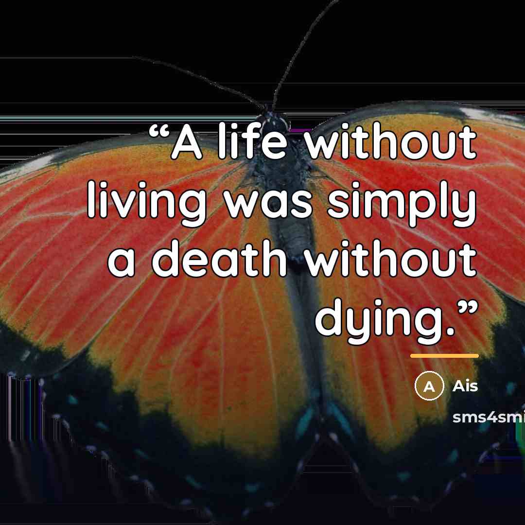 “A life without living was simply a death without dying.” quote by Ais