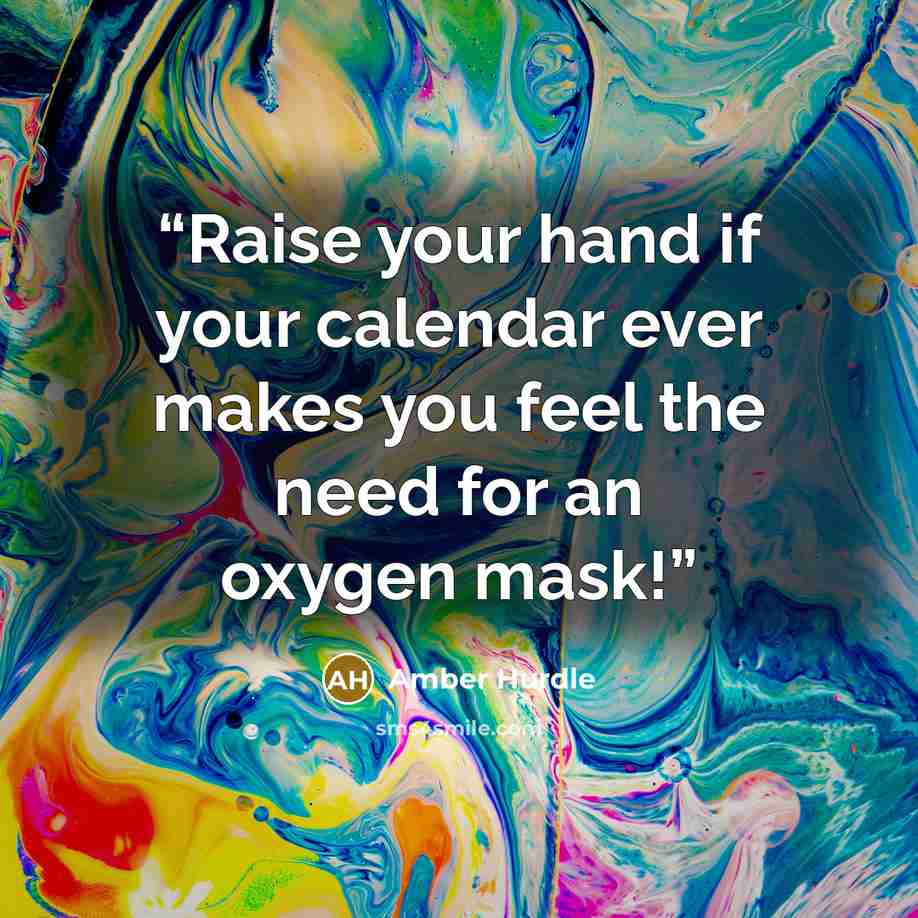 “Raise your hand if your calendar ever makes you feel the need for an oxygen mask!” quote by Amber Hurdle