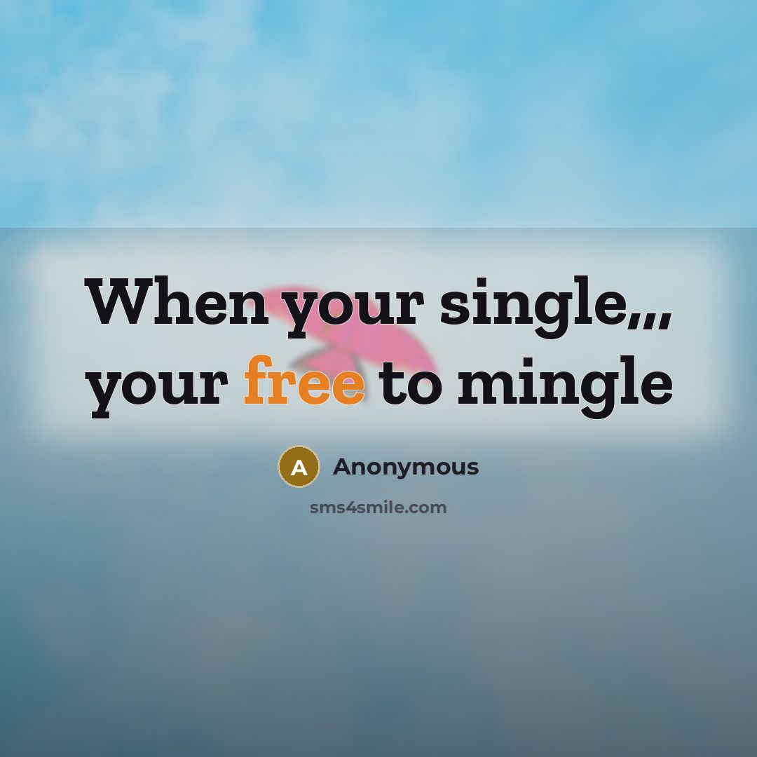 “When your single,,, your free to mingle” quote by Anonymous