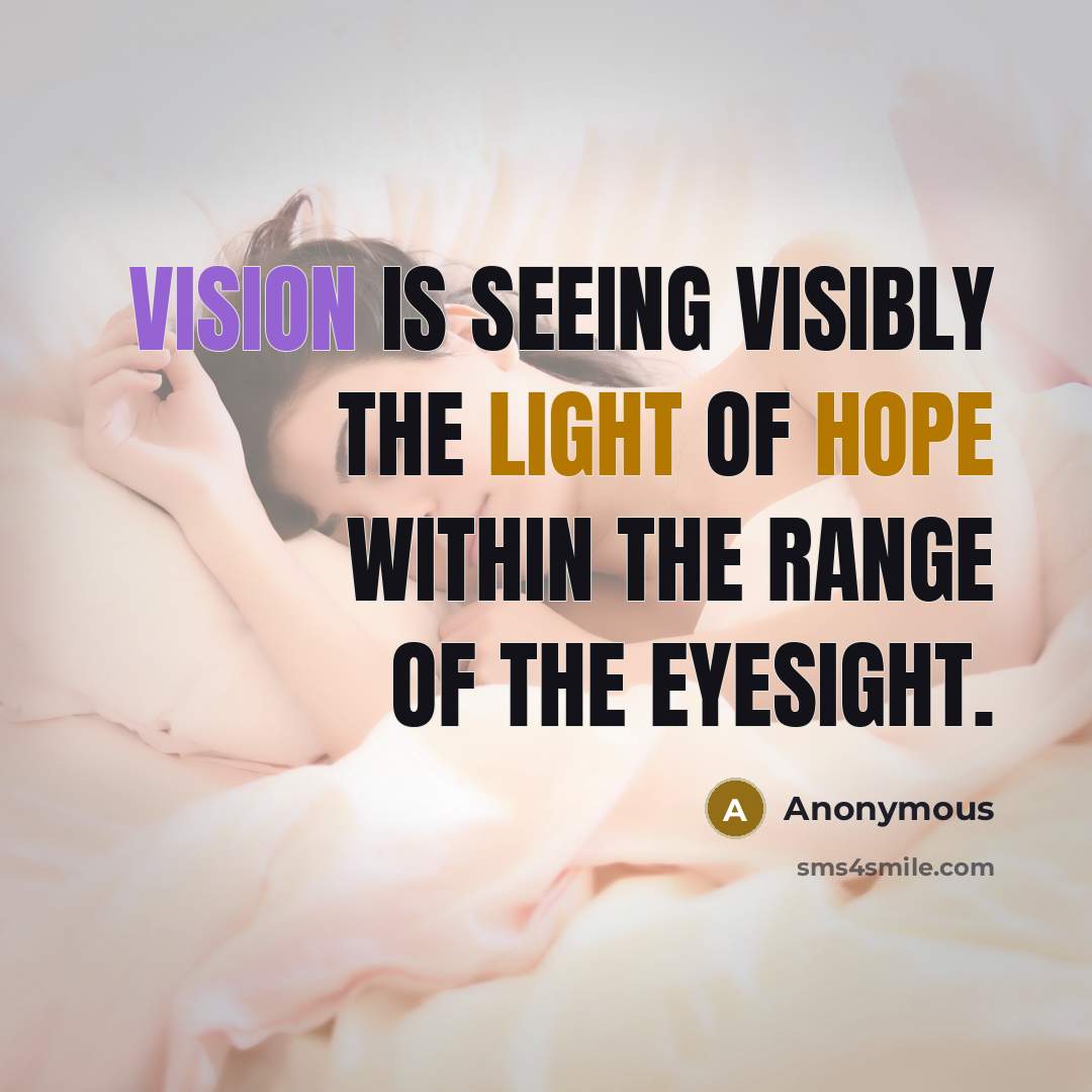 “Vision is seeing visibly the light of hope within the range of the eyesight.” quote by Anonymous
