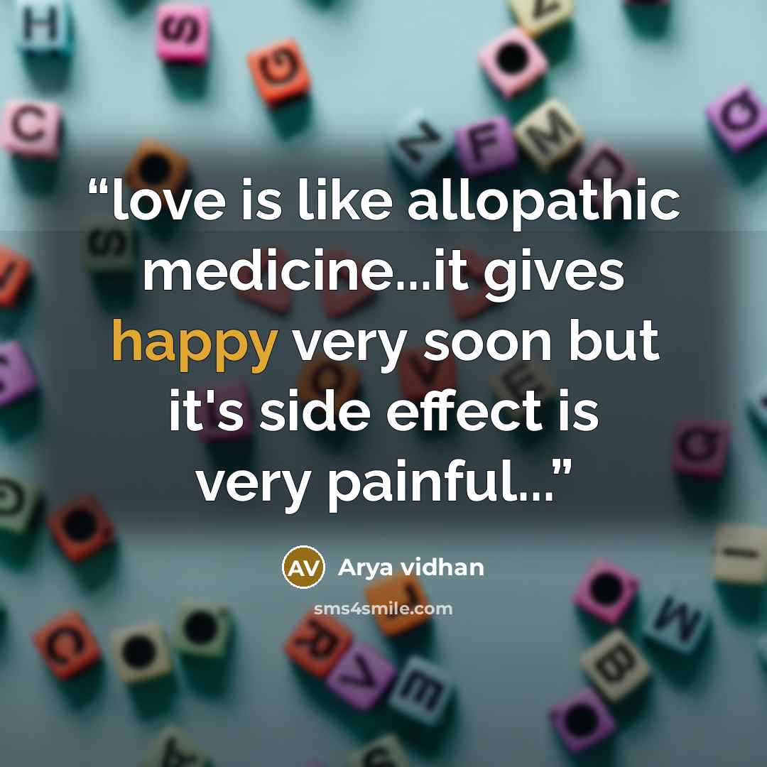 “love is like allopathic medicine...it gives happy very soon but it's side effect is very painful...” quote by Arya vidhan