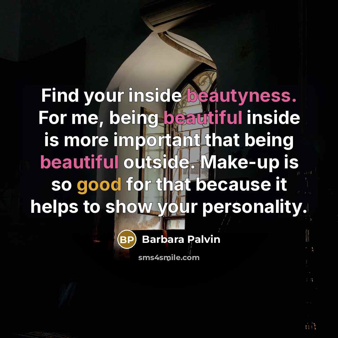 “Find your inside beautyness. For me, being beautiful inside is more important that being beautiful outside. Make-up is so good for that because it helps to show your personality.” quote by Barbara Palvin