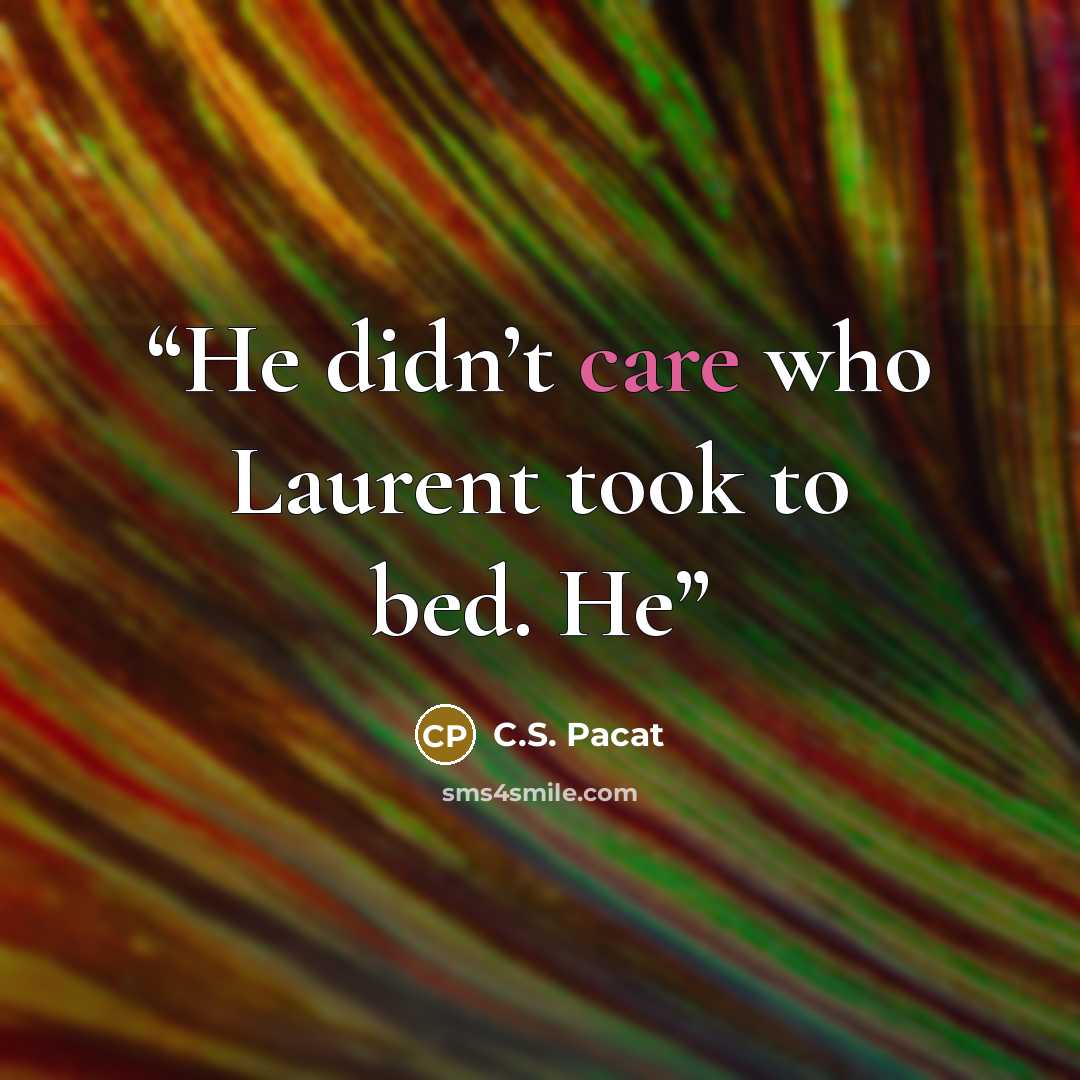 “He didn’t care who Laurent took to bed. He” quote by C.S. Pacat