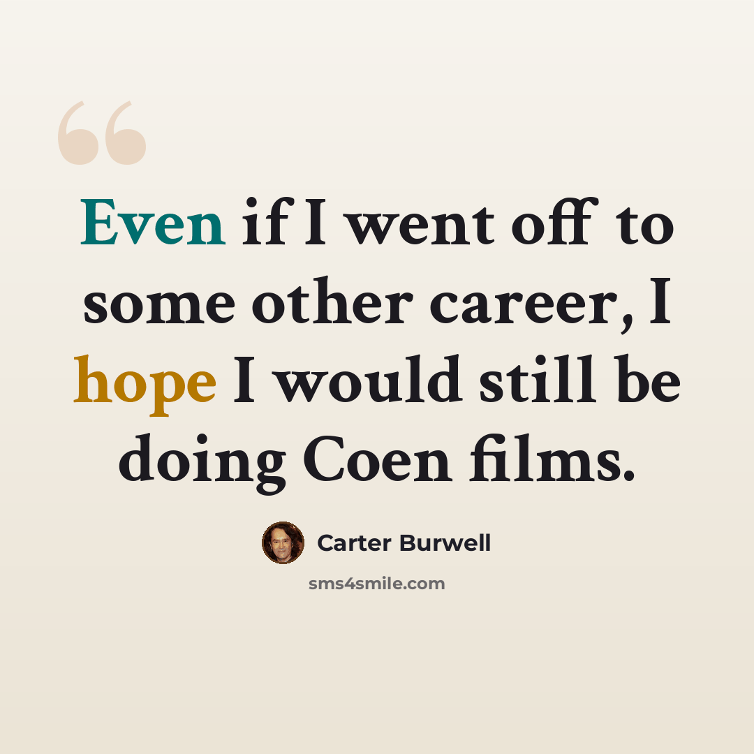 “Even if I went off to some other career, I hope I would still be doing Coen films.” quote by Carter Burwell