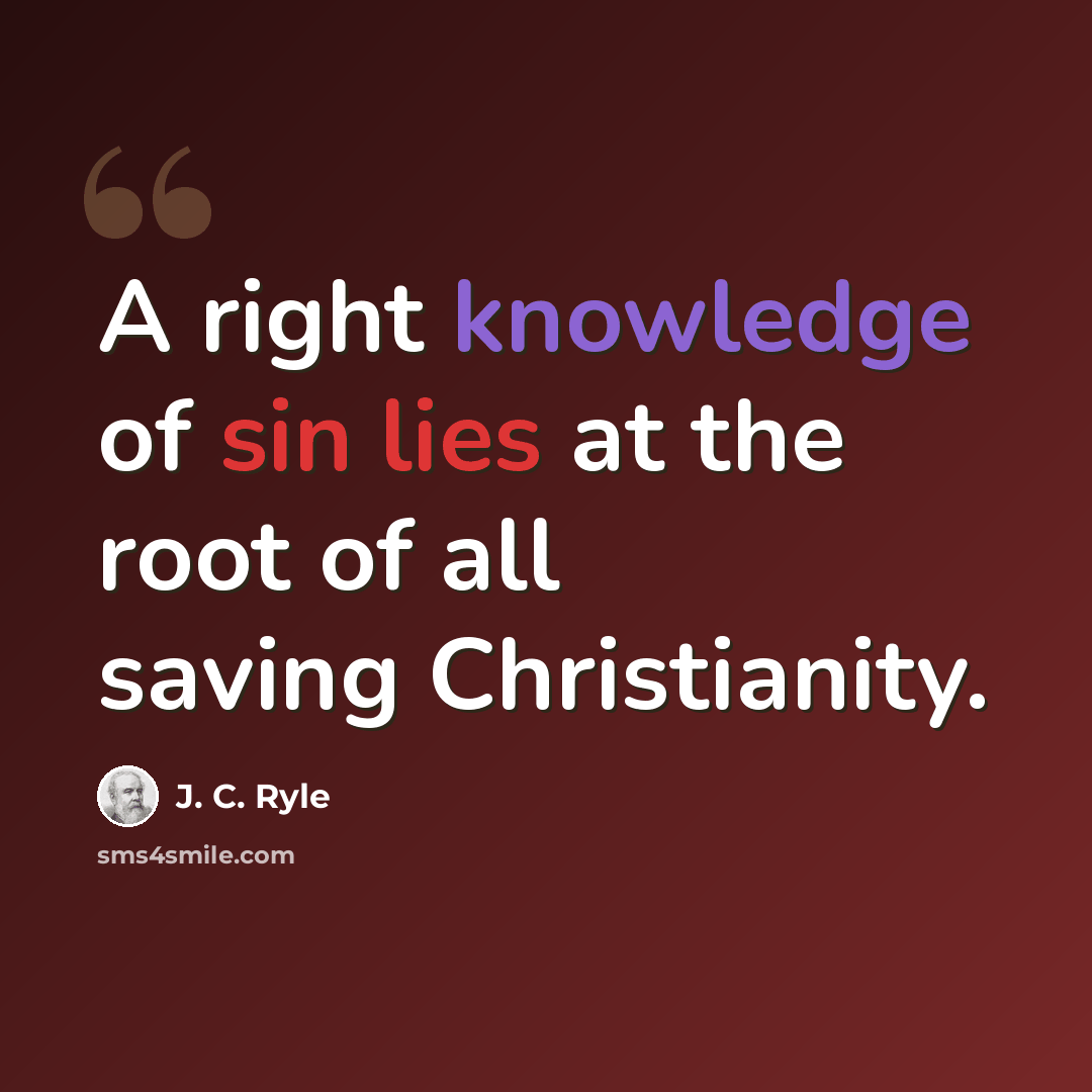 “A right knowledge of sin lies at the root of all saving Christianity.” quote by J. C. Ryle