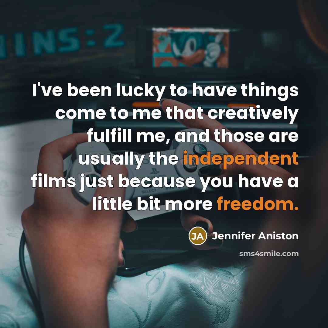 “I've been lucky to have things come to me that creatively fulfill me, and those are usually the independent films just because you have a little bit more freedom.” quote by Jennifer Aniston