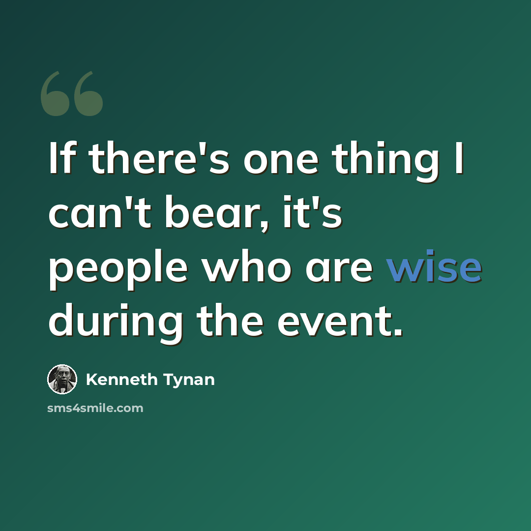“If there's one thing I can't bear, it's people who are wise during the event.” quote by Kenneth Tynan