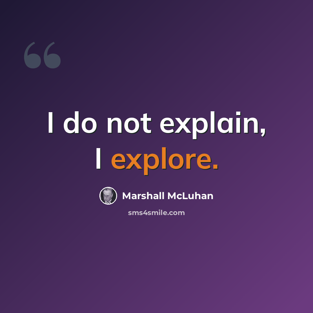 “I do not explain, I explore.” quote by Marshall McLuhan