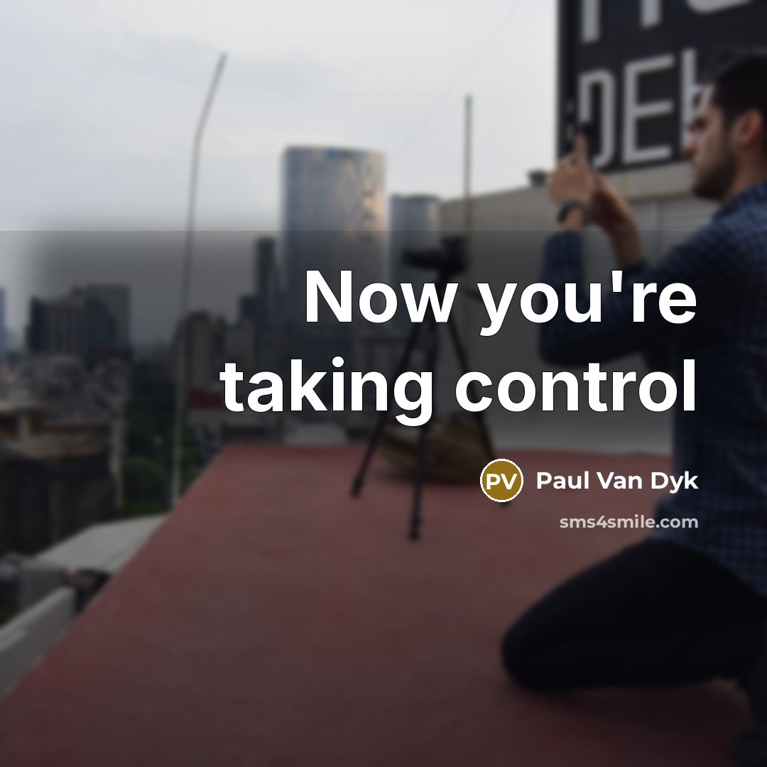 “Now you're taking control” quote by Paul Van Dyk