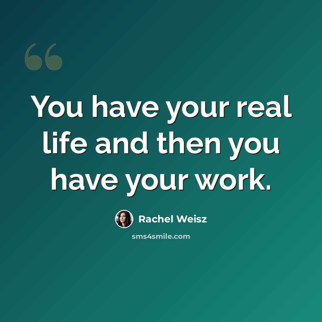 “You have your real life and then you have your work.” quote by Rachel Weisz