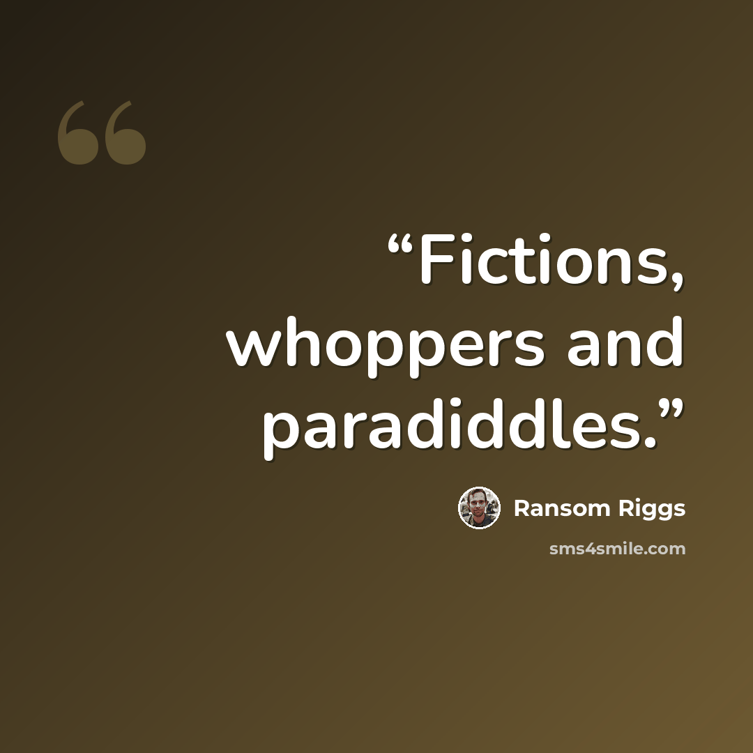 “Fictions, whoppers and paradiddles.” quote by Ransom Riggs