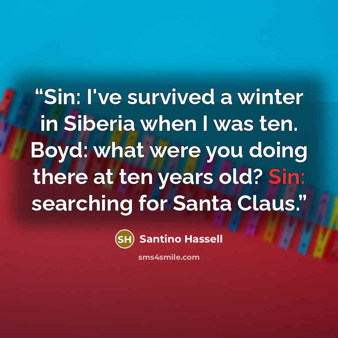 “Sin: I've survived a winter in Siberia when I was ten. Boyd: what were you doing there at ten years old? Sin: searching for Santa Claus.” quote by Santino Hassell
