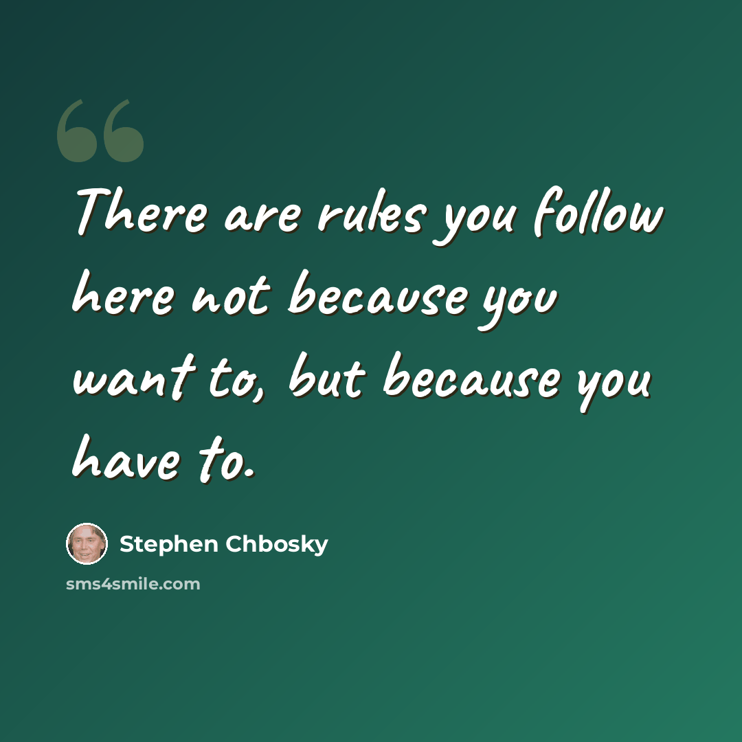 “There are rules you follow here not because you want to, but because you have to.” quote by Stephen Chbosky