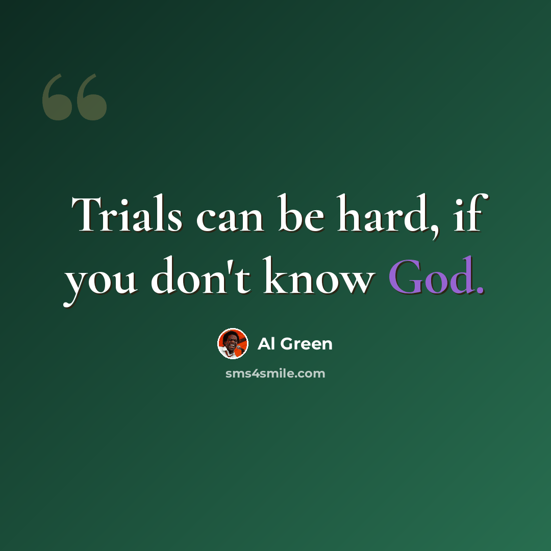 “Trials can be hard, if you don't know God.” quote by Al Green