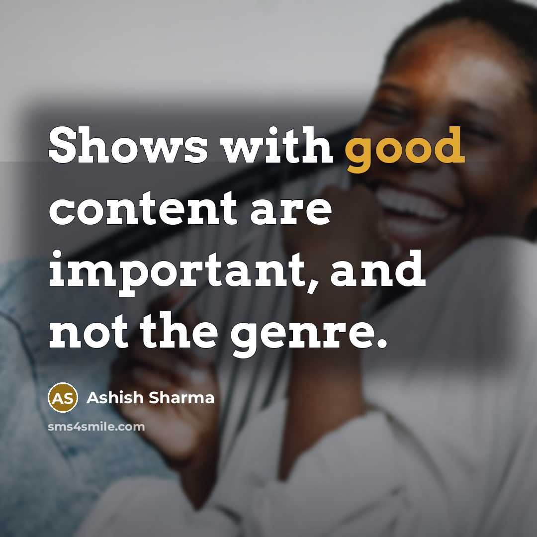 “Shows with good content are important, and not the genre.” quote by Ashish Sharma
