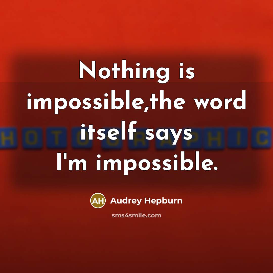 “Nothing is impossible,the word itself says I'm impossible.” quote by Audrey Hepburn