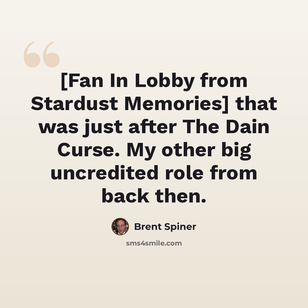 “[Fan In Lobby from Stardust Memories] that was just after The Dain Curse. My other big uncredited role from back then.” quote by Brent Spiner