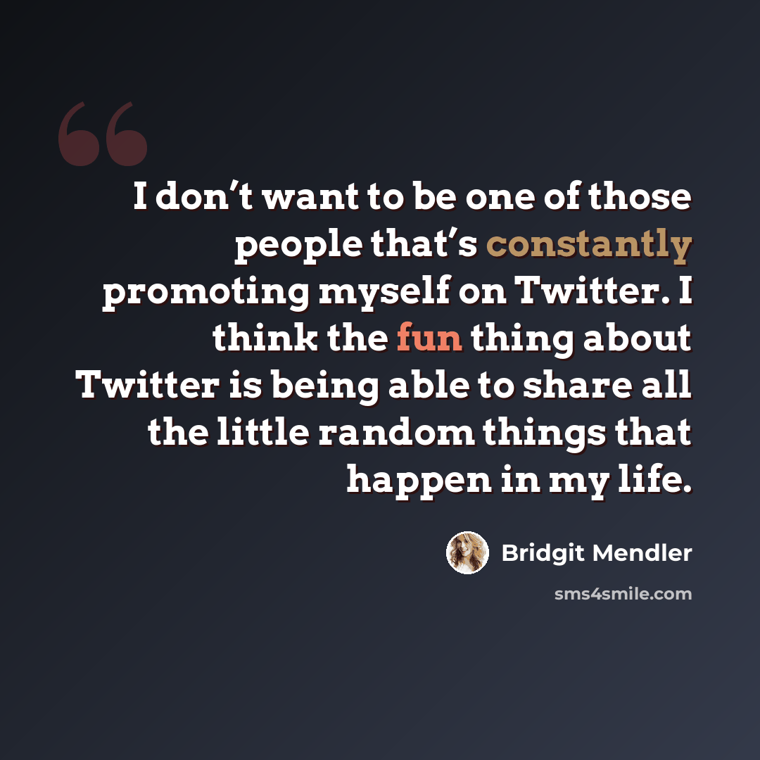 “I don’t want to be one of those people that’s constantly promoting myself on Twitter. I think the fun thing about Twitter is being able to share all the little random things that happen in my life.” quote by Bridgit Mendler