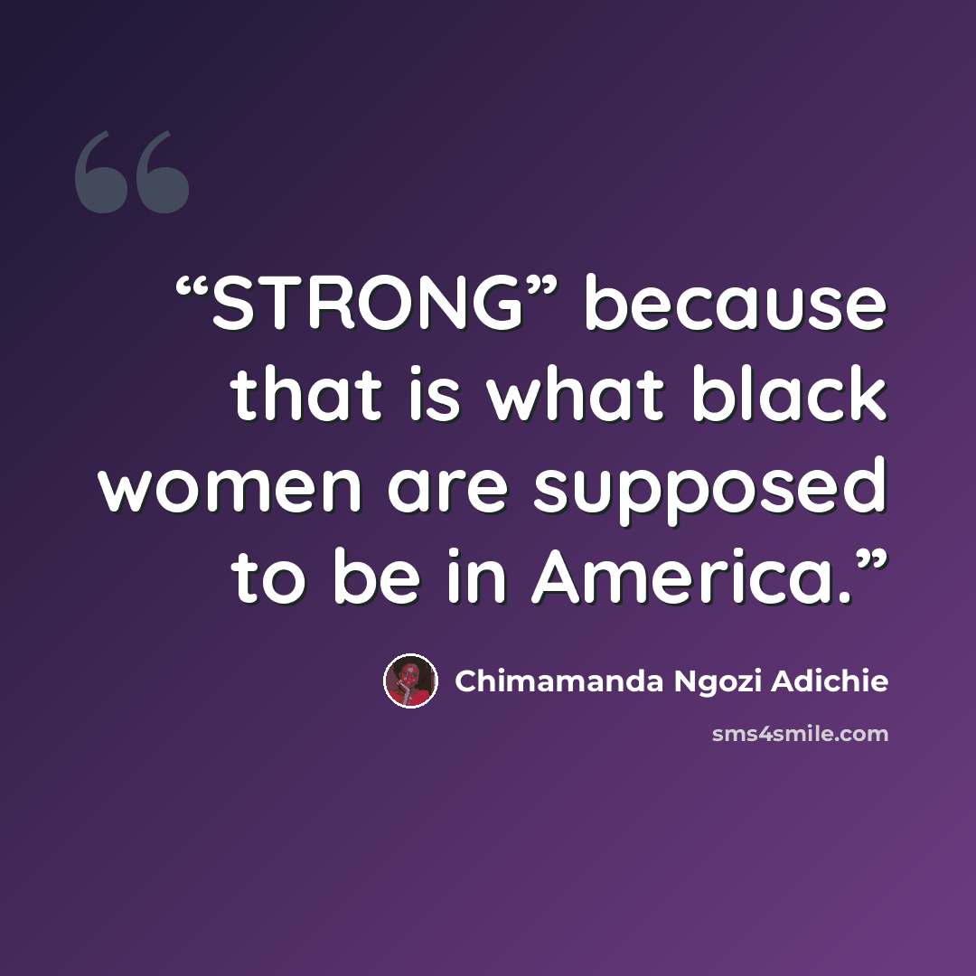 “STRONG” because that is what black women are supposed to be in America.” quote by Chimamanda Ngozi Adichie