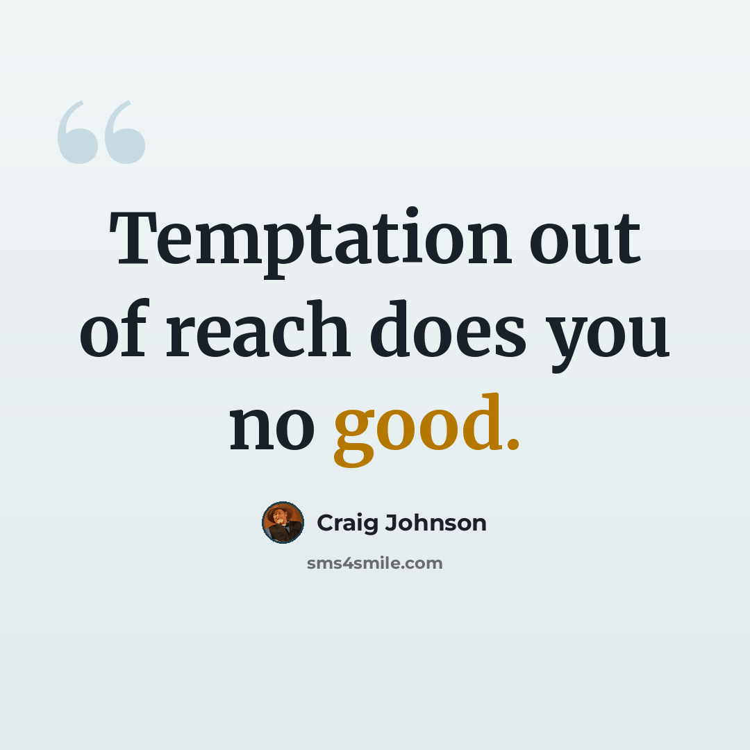 “Temptation out of reach does you no good.” quote by Craig Johnson