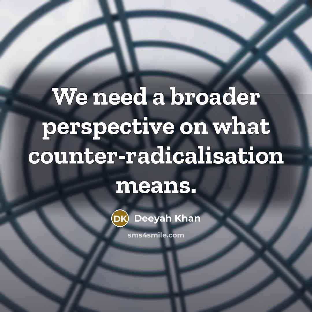 “We need a broader perspective on what counter-radicalisation means.” quote by Deeyah Khan