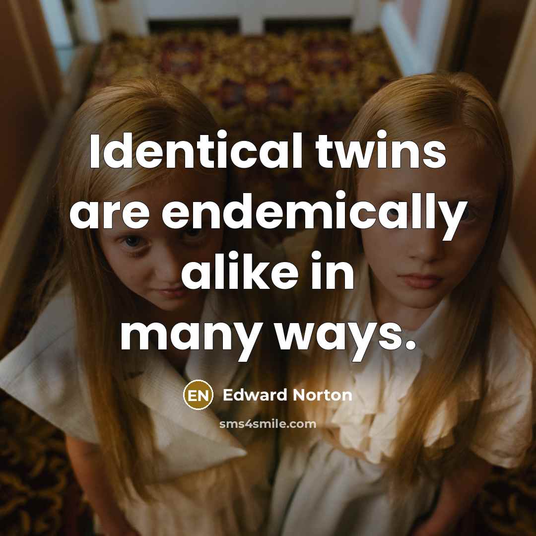 “Identical twins are endemically alike in many ways.” quote by Edward Norton