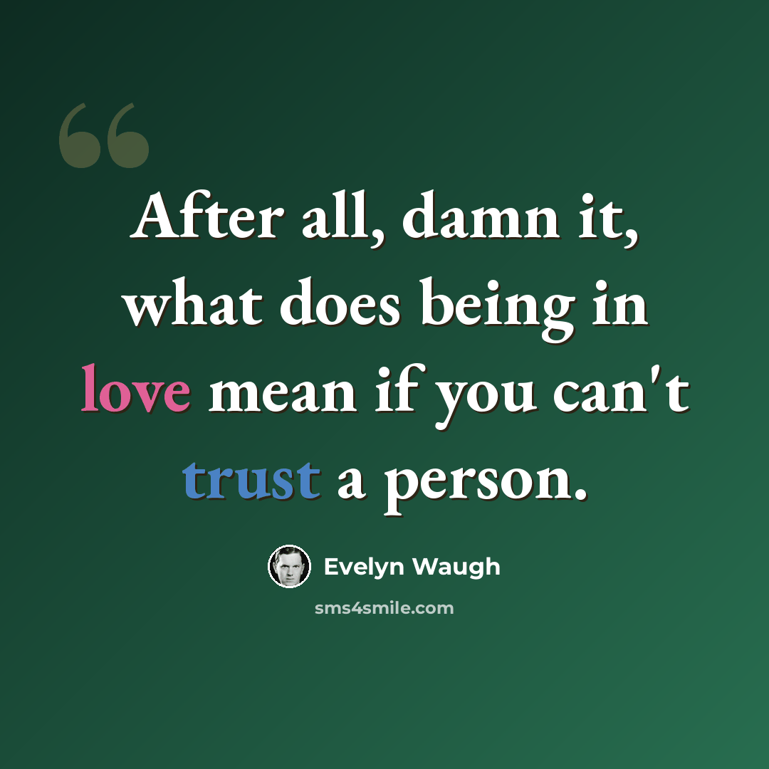 “After all, damn it, what does being in love mean if you can't trust a person.” quote by Evelyn Waugh