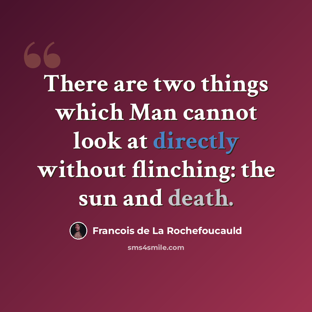 “There are two things which Man cannot look at directly without flinching: the sun and death.” quote by Francois de La Rochefoucauld