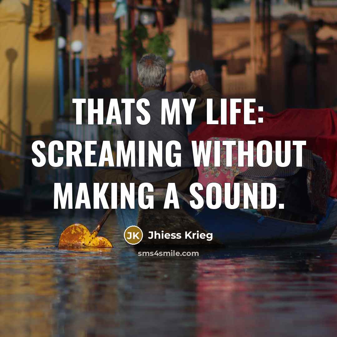 “Thats my life: screaming without making a sound.” quote by Jhiess Krieg