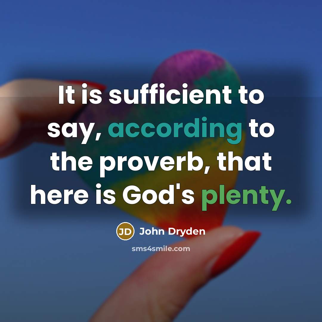 “It is sufficient to say, according to the proverb, that here is God's plenty.” quote by John Dryden