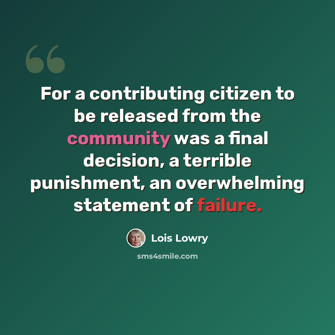 “For a contributing citizen to be released from the community was a final decision, a terrible punishment, an overwhelming statement of failure.” quote by Lois Lowry