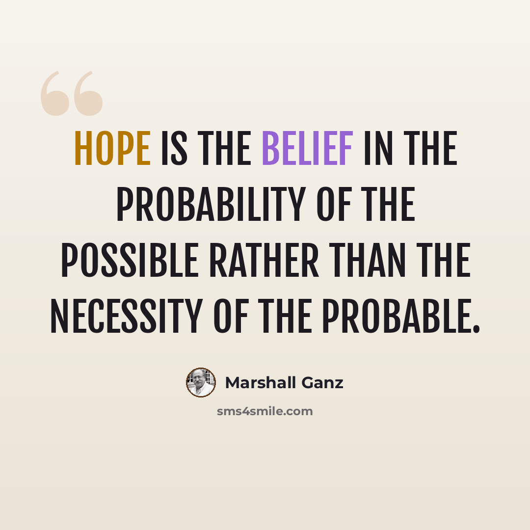 “Hope is the belief in the probability of the possible rather than the necessity of the probable.” quote by Marshall Ganz