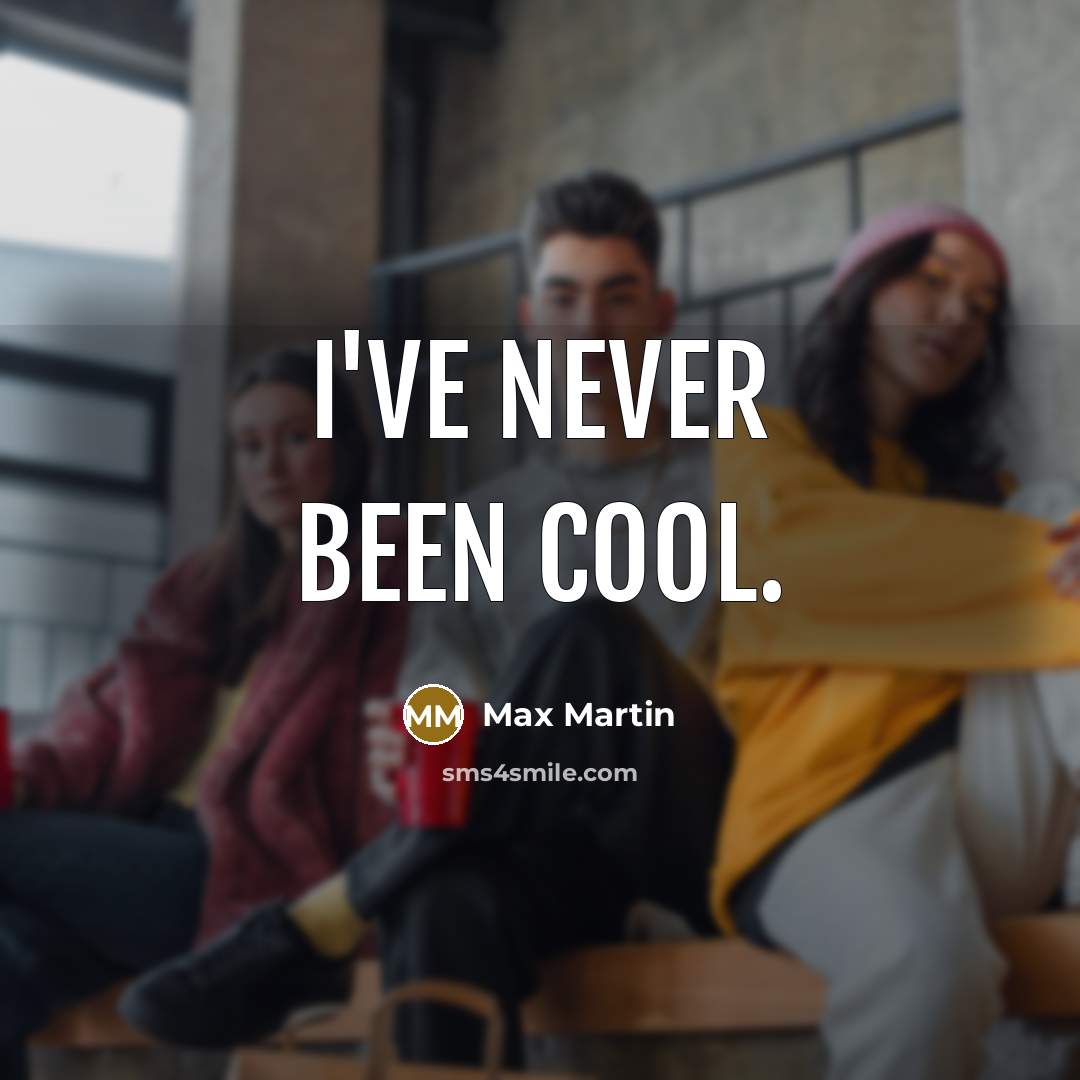 “I've never been cool.” quote by Max Martin