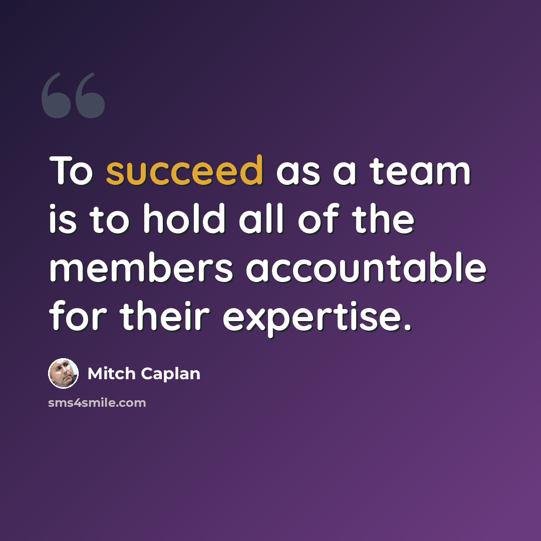 “To succeed as a team is to hold all of the members accountable for their expertise.” quote by Mitch Caplan