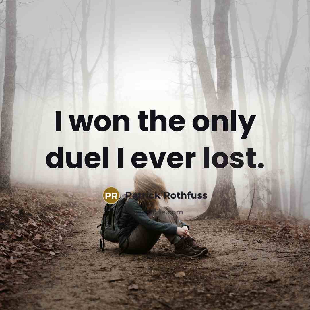 “I won the only duel I ever lost.” quote by Patrick Rothfuss