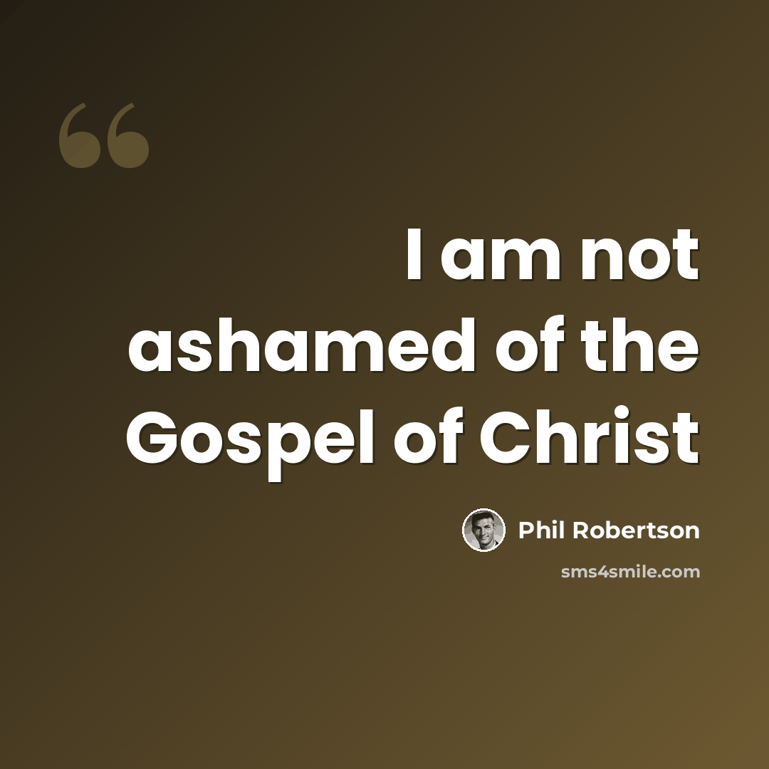 “I am not ashamed of the Gospel of Christ” quote by Phil Robertson